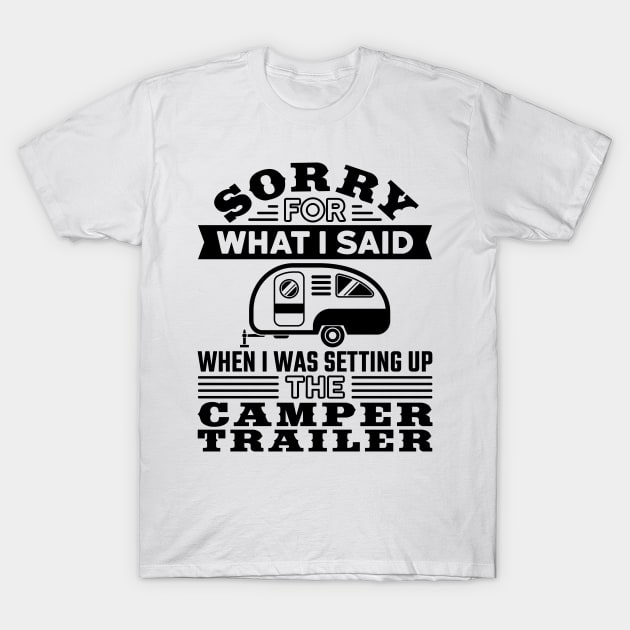 RV T Shirt - Sorry for What I Said Setting up Camper Trailer T-Shirt by redbarron